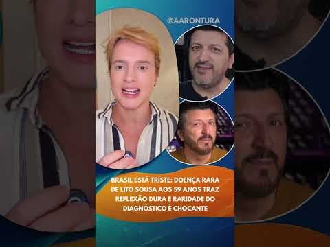 Brasil triste: Doença rara de Lito Sousa aos 59 anos traz reflexão dura e raridade do diagnóstico