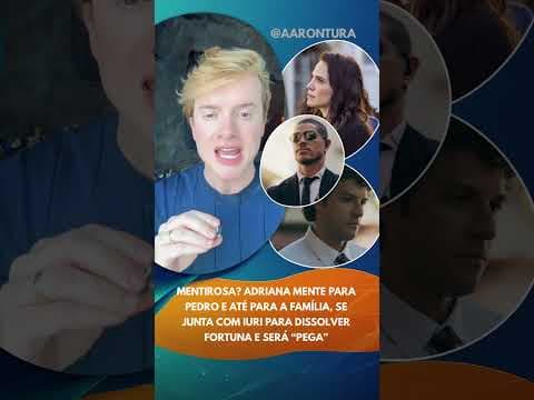 Adriana mente para Pedro e até para família, se junta com Iuri para dissolver fortuna e será “pega”