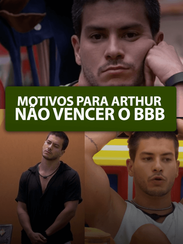 5 Motivos para Arthur Aguiar perder o BBB