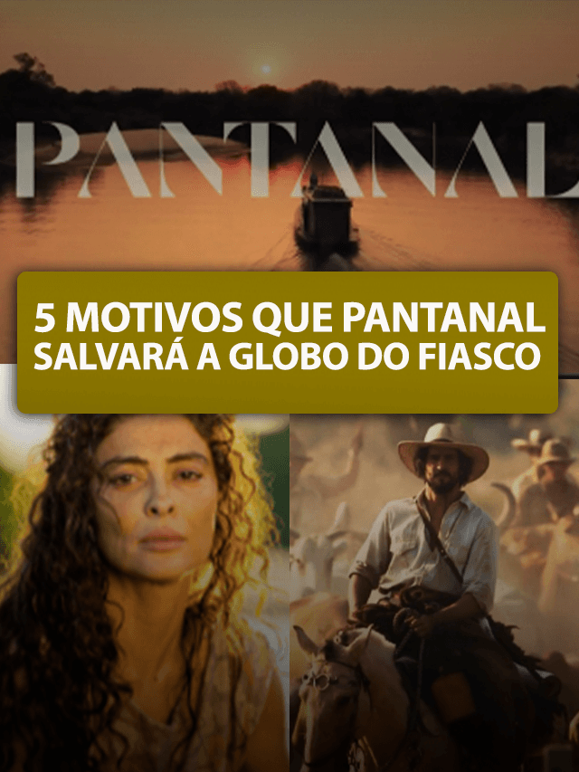 5 motivos que provam que Pantanal é sucesso