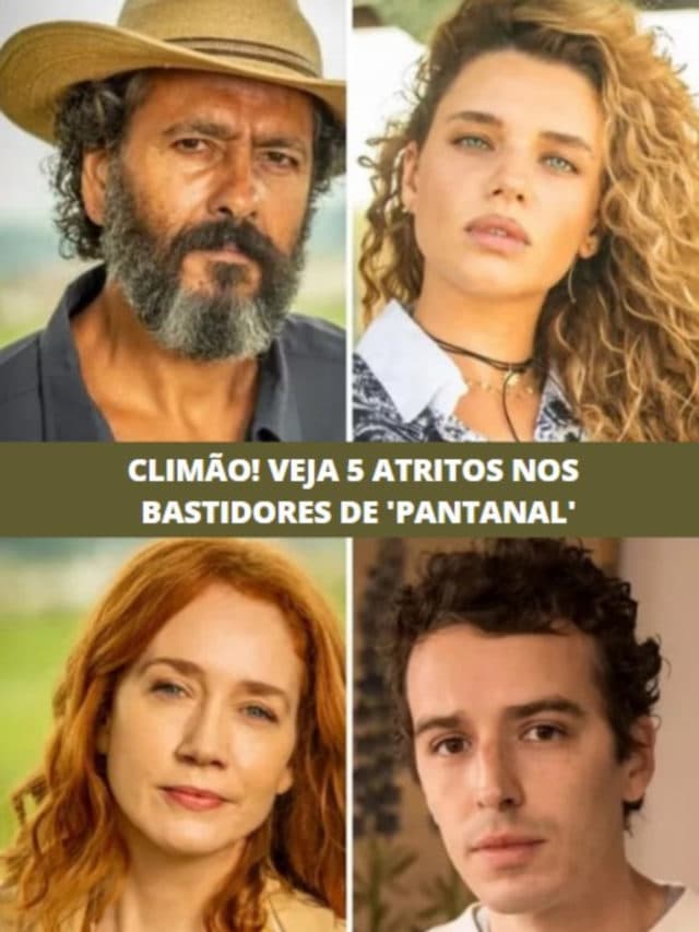Climão! Veja 5 atritos nos bastidores de ‘Pantanal’