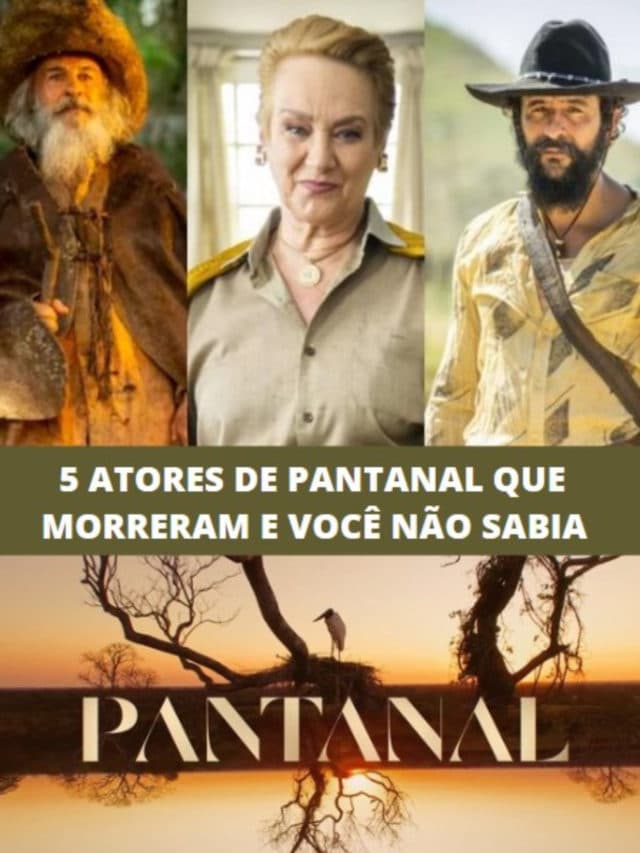 5 Atores de Pantanal que morreram e você não sabia