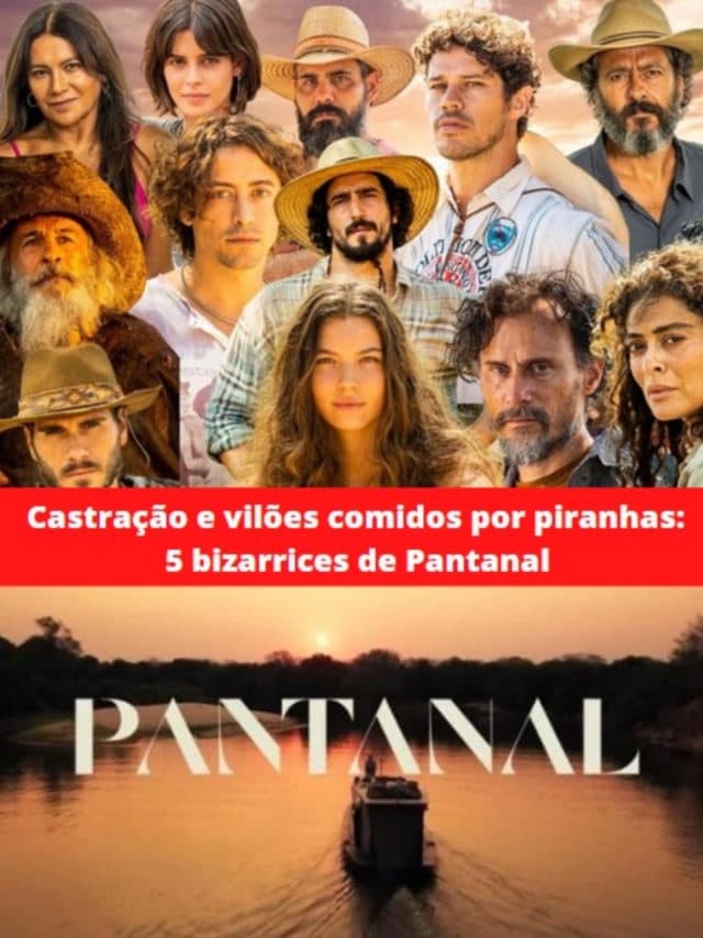 Castração e vilões comidos por piranhas: 5 bizarrices de Pantanal