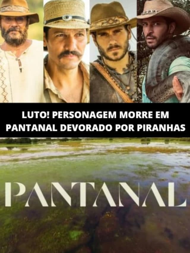 Luto! Personagem morre em Pantanal devorado por piranhas