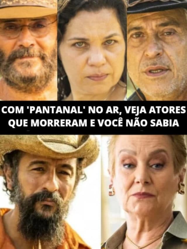 Com ‘Pantanal’ no ar, veja atores que morreram e você não sabia