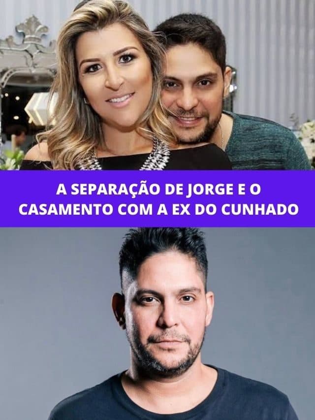 A separação de Jorge e o casamento com a ex do cunhado