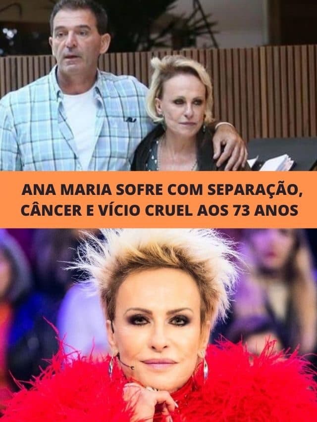 Ana Maria sofre com separação, câncer e vício cruel aos 73 anos