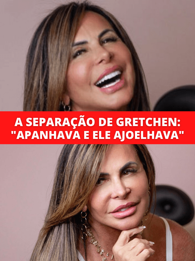 Gretchen se separa por agressão: “Eu apanhava e ele ajoelhava”