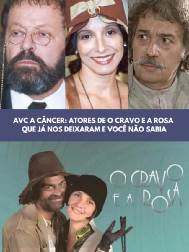 AVC a Câncer: Atores de O Cravo e a Rosa que já nos deixaram
