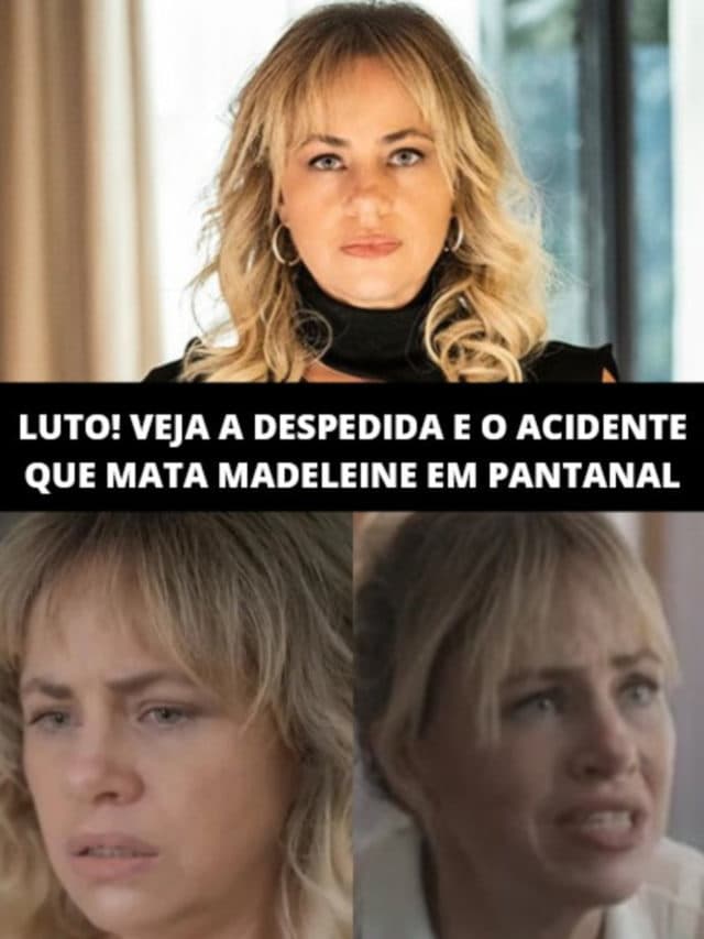 Veja a despedida e o acidente que mata Madeleine em Pantanal