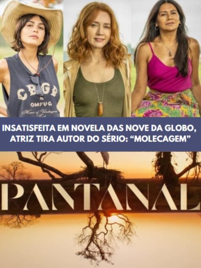Insatisfeita em novela das nove da Globo, atriz tira autor do sério