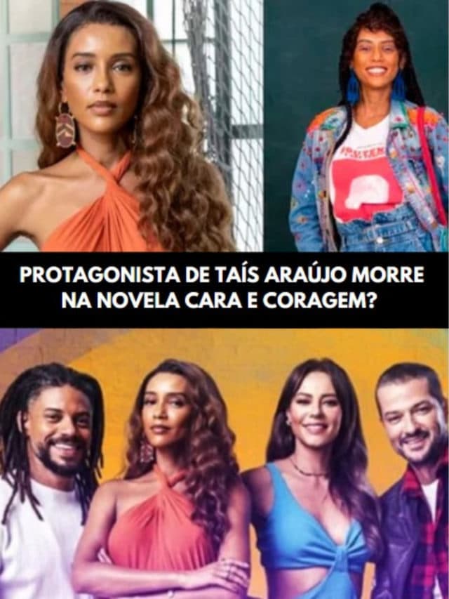 Protagonista de Taís Araújo morre na novela Cara e Coragem?