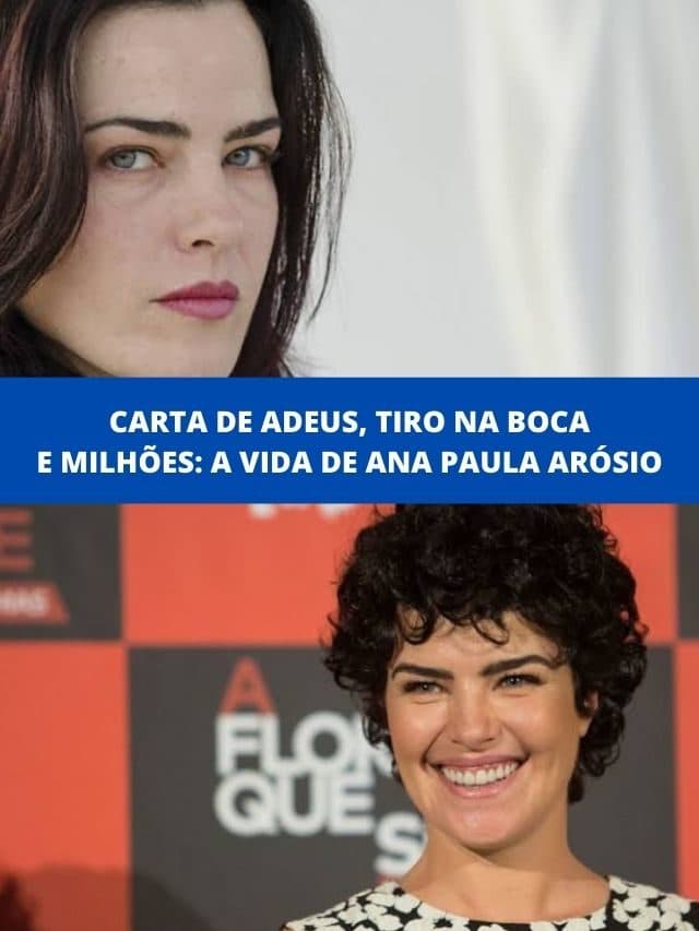 Carta de adeus, tiro na boca e milhões: A vida de Ana Paula Arósio
