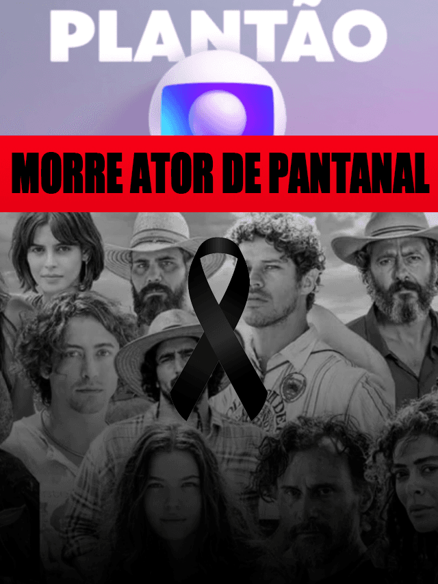 Luto! Ator de Pantanal morre