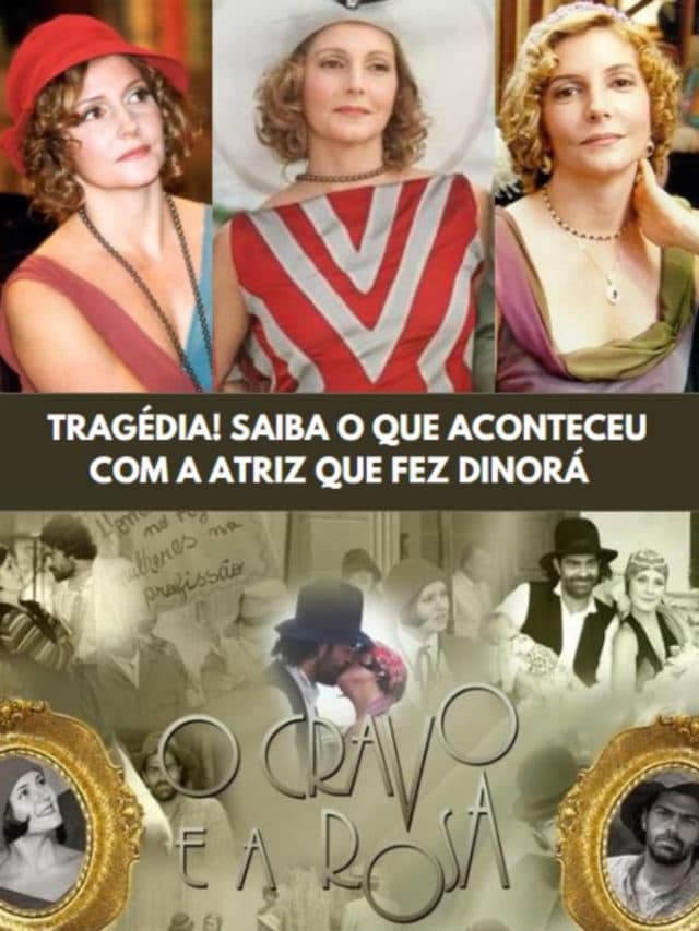 Tragédia! Saiba o que aconteceu com a  Dinorá de O Cravo e a Rosa