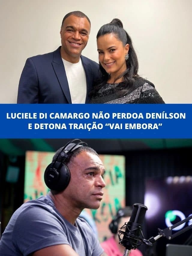 Luciele Di CAmargo não perdoa Denílson e detona traição “Vai Embora”
