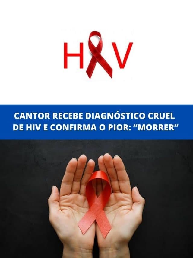 Cantor recebe diagnóstico cruel de HIV e confirma o pior: “Morrer”