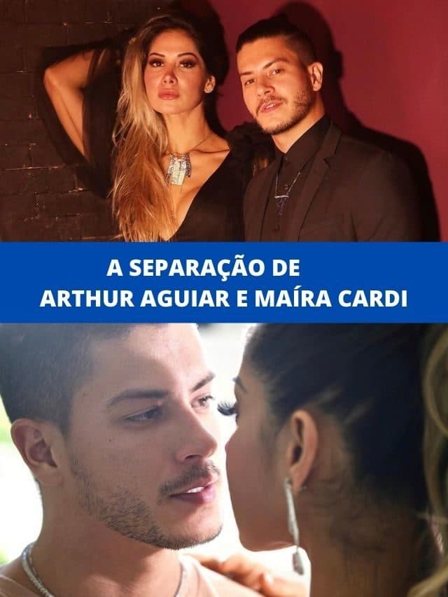 A separação de Arthur Aguiar e Maíra Cardi