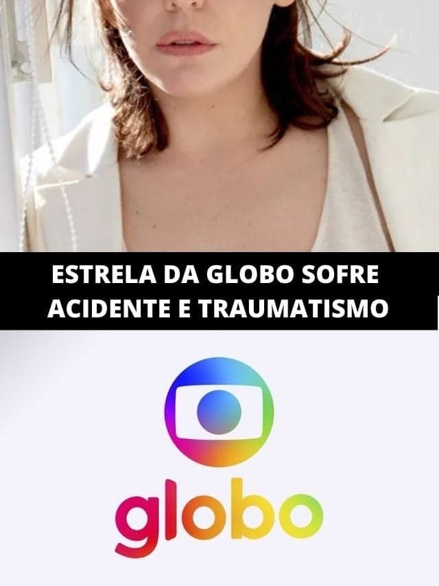 Estrela da Globo sofre acidente e traumatismo craniano