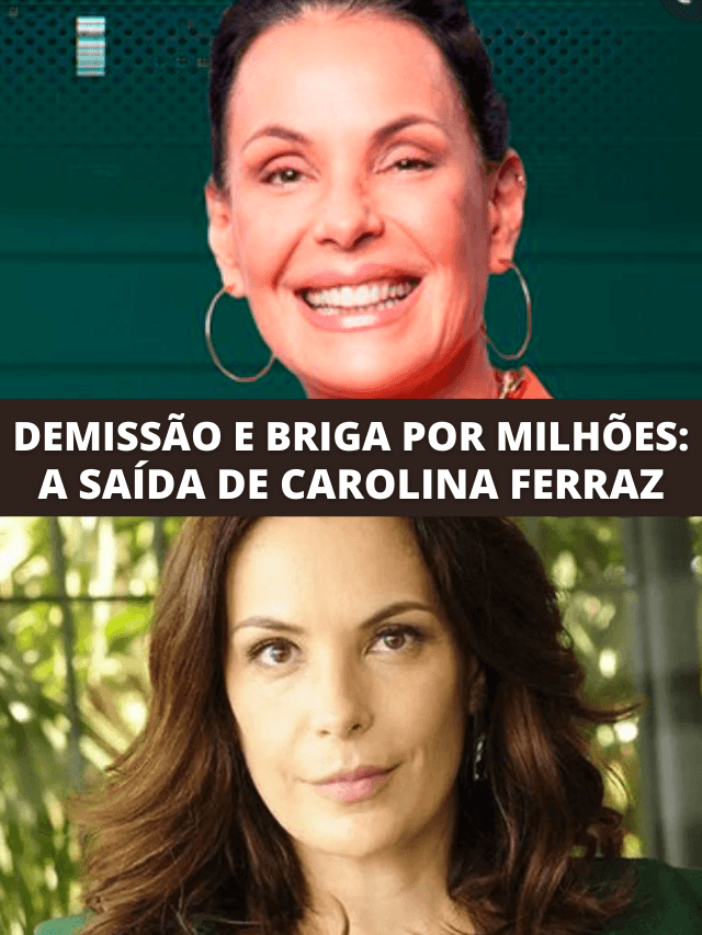 Demissão, briga em tribunais e fortuna: o adeus de Carolina Ferraz