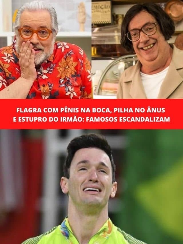 Famosos: Flagra com pênis na boca, pilha no ânus e estupro do irmão