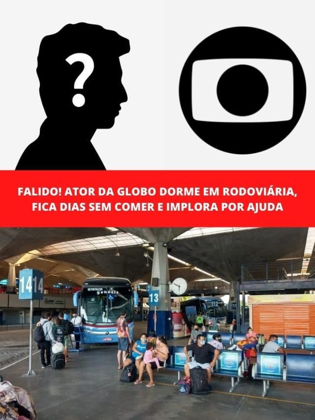 Ator da  Globo dorme em rodoviária, fica sem comer e implora ajuda