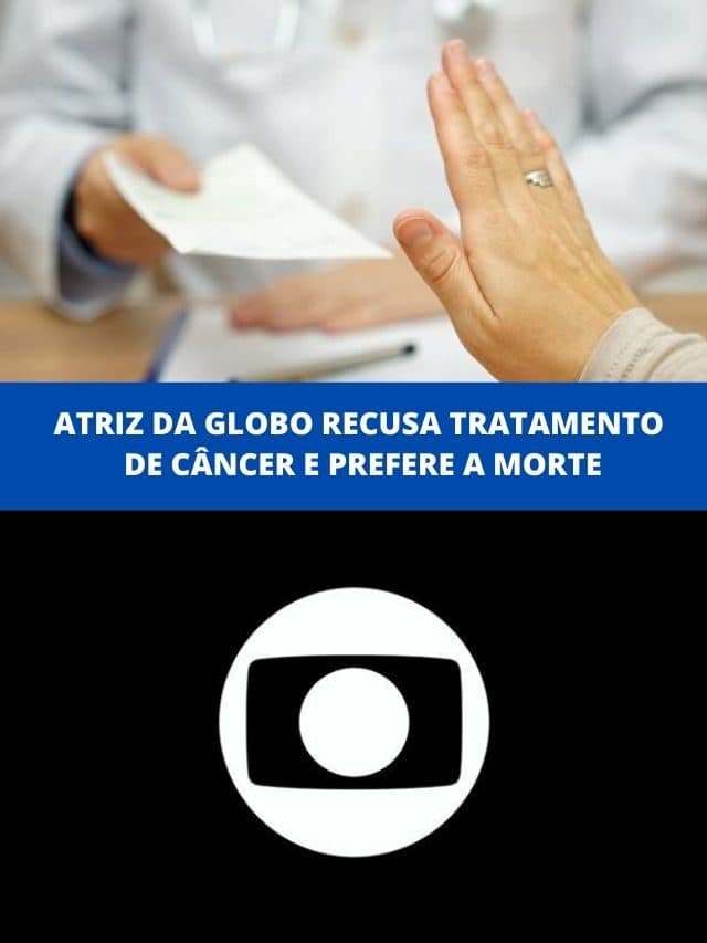 Atriz da Globo recusa tratamento de câncer e prefere a morte