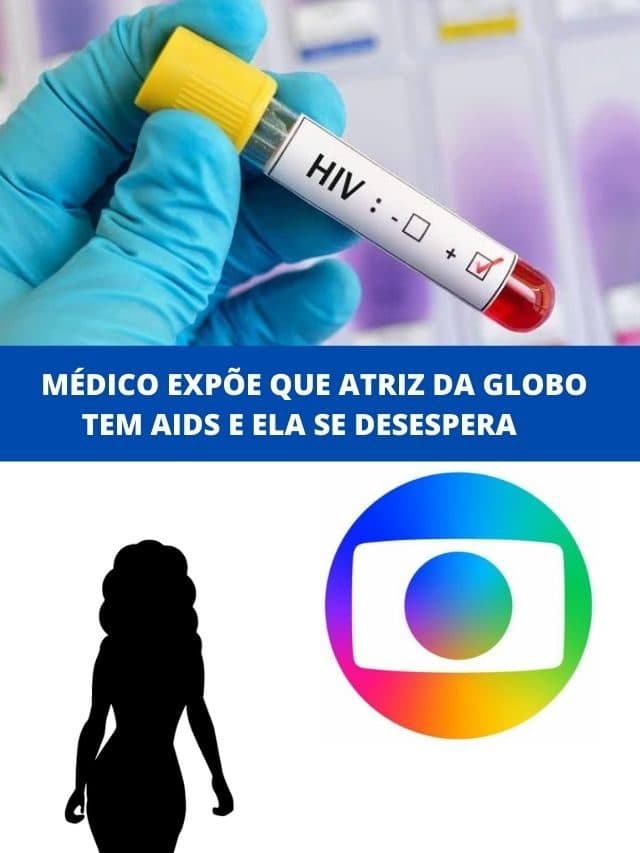 Médico expõe que atriz da Globo tem AIDS e ela se desespera