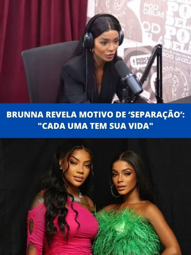 Brunna revela motivo de ‘separação’ : “Cada uma tem sua vida”