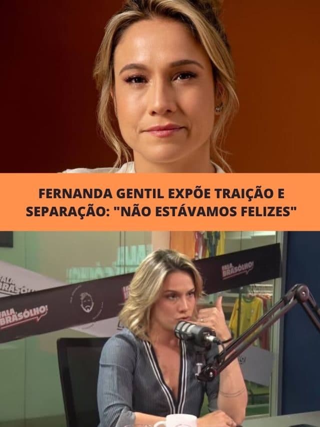 Fernanda Gentil expõe traição e separação: “Não estávamos felizes”