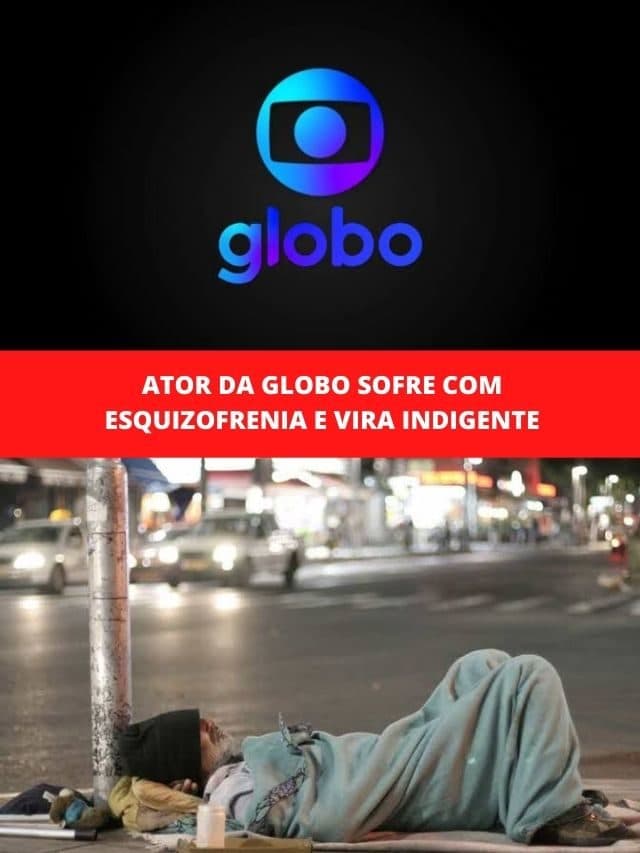 Ator da Globo sofre com esquizofrenia e vira indigente