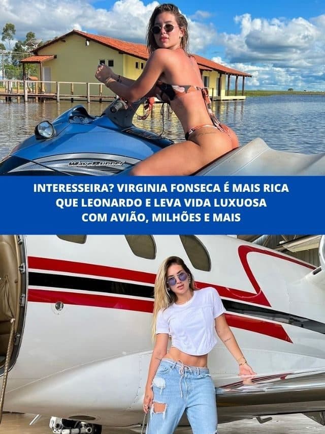 Interesseira? Virginia é mais rica que Leonardo e leva vida de milhões