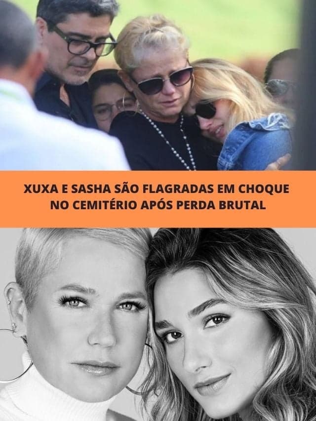 Xuxa e Sasha são flagradas em choque no cemitério após perda brutal