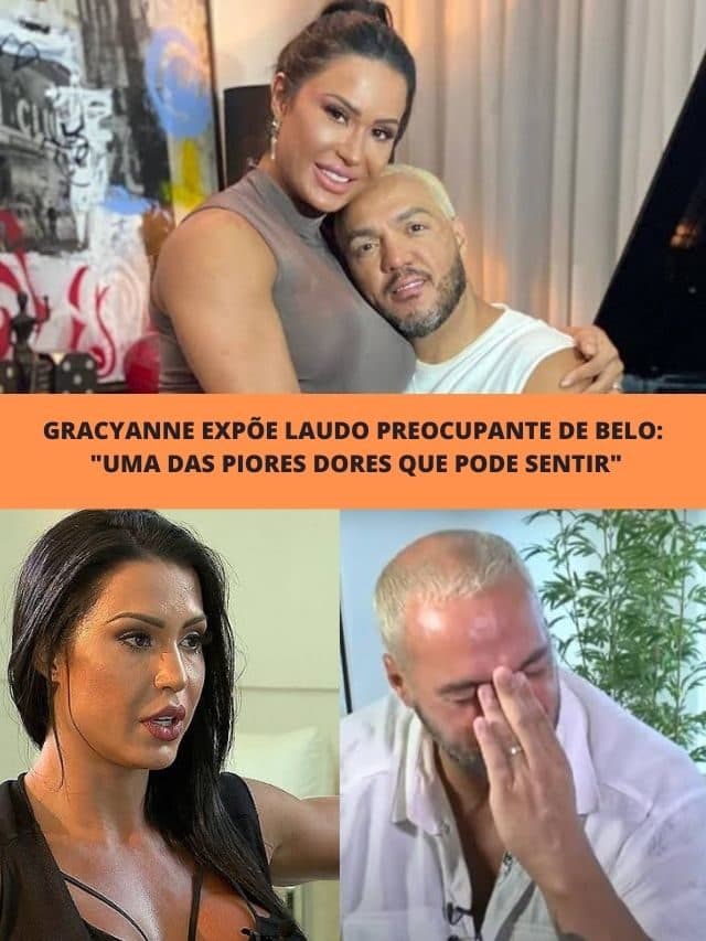 Gracyanne expõe laudo preocupante de Belo: “Uma das piores dores”