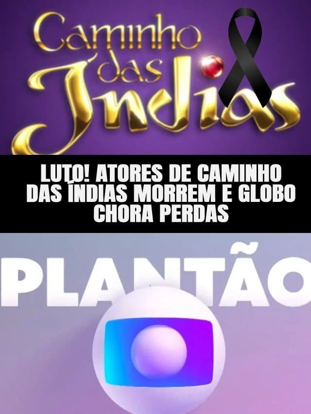 Atores de Caminhos da Índia morrem e Globo entra em luto