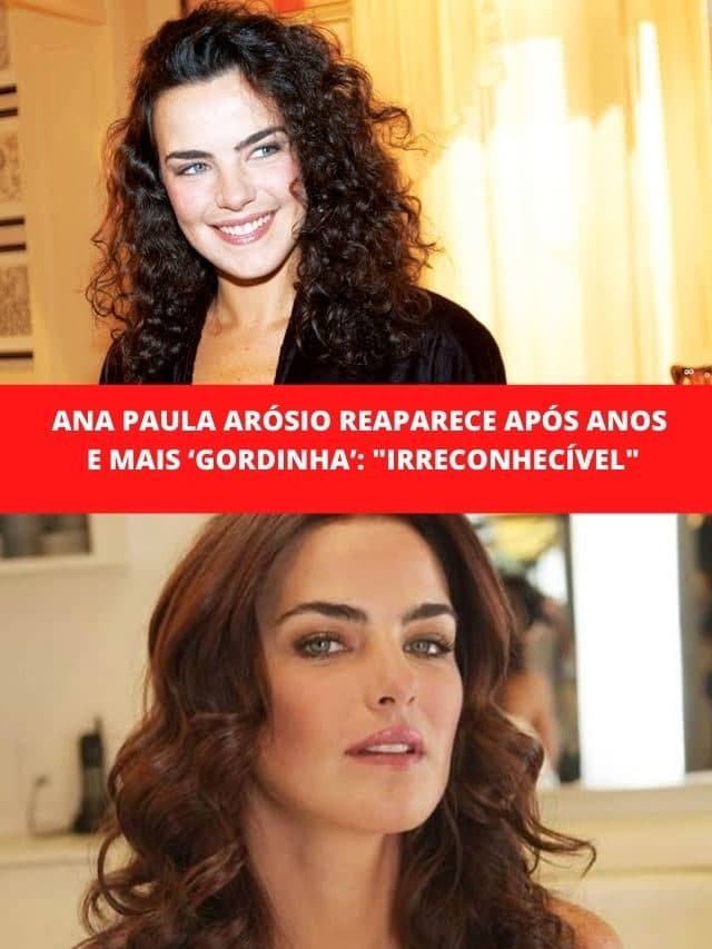 Ana Paula Arósio reaparece após anos e mais gordinha: “Irreconhecível”