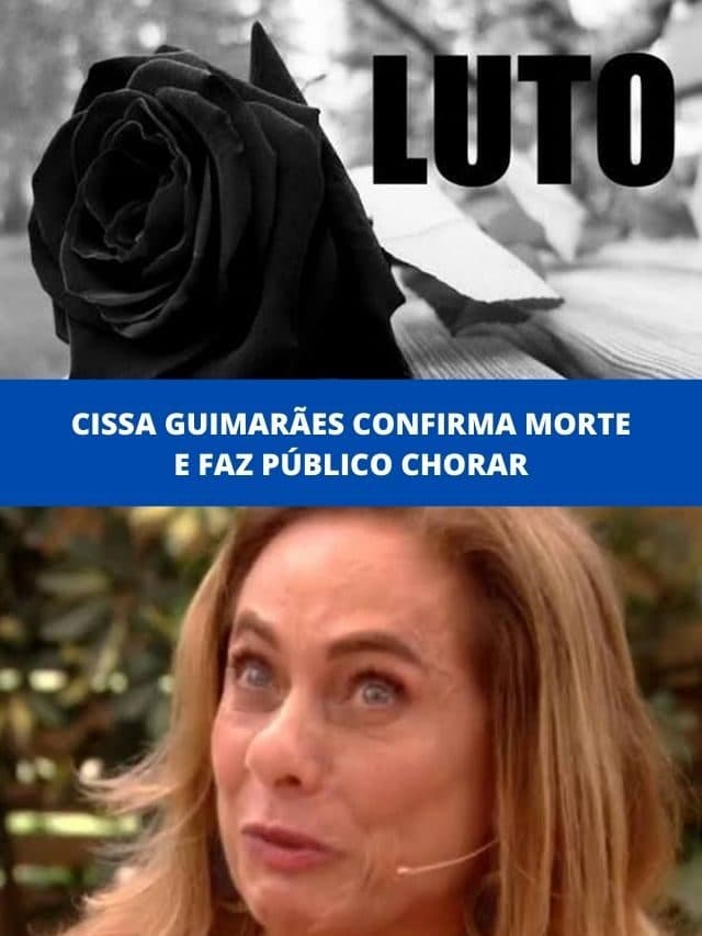 Cissa Guimarães confirma morte e faz público chorar