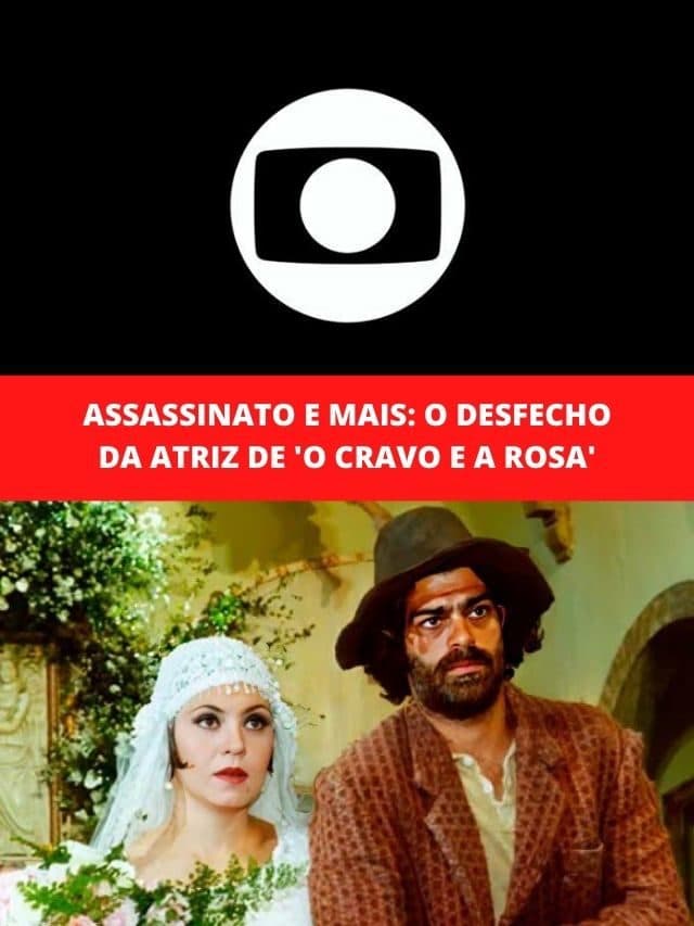 Assassinato e mais: o desfecho da atriz de ‘O Cravo e a Rosa’