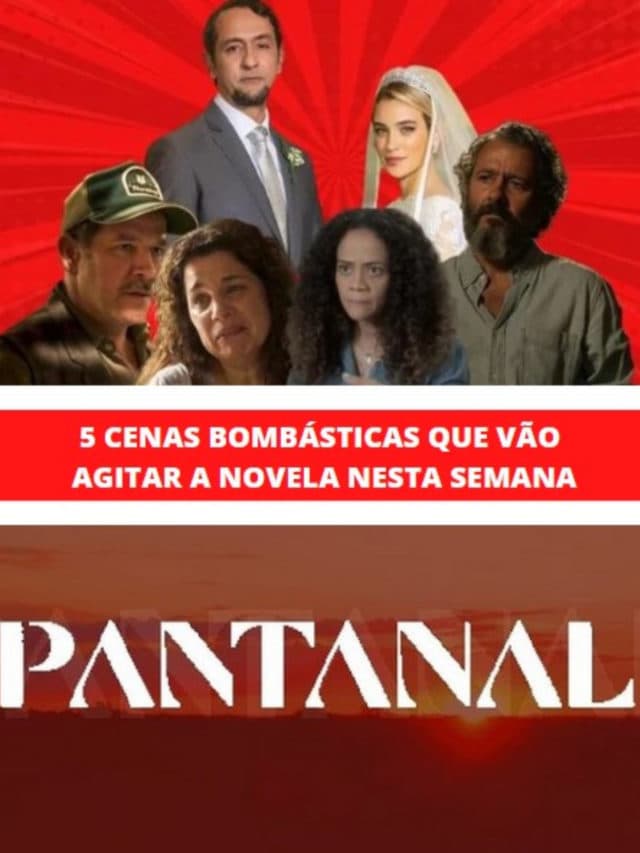 Pantanal – 5 cenas bombásticas que vão agitar a novela
