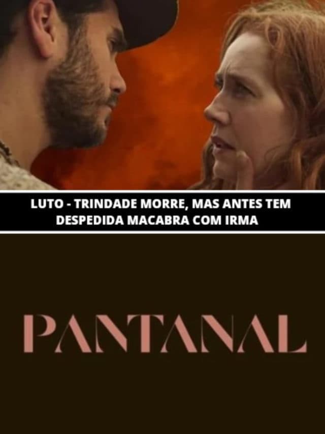 Luto em Pantanal – Trindade morre, mas antes tem despedida com Irma