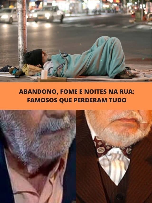 Abandono, fome e noites na rua: Famosos que perderam tudo
