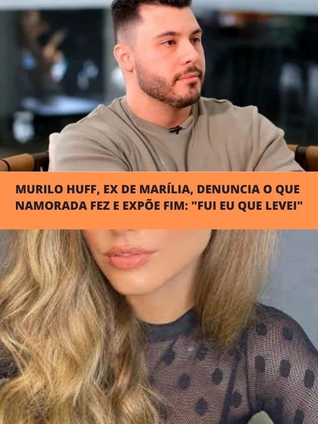 Murilo Huff, ex de Marília, denuncia o que namorada fez e expõe fim