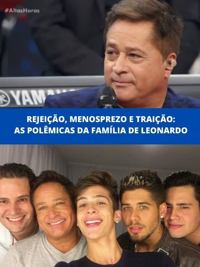 Rejeição, menosprezo e traição: As Polêmicas da família de Leonardo