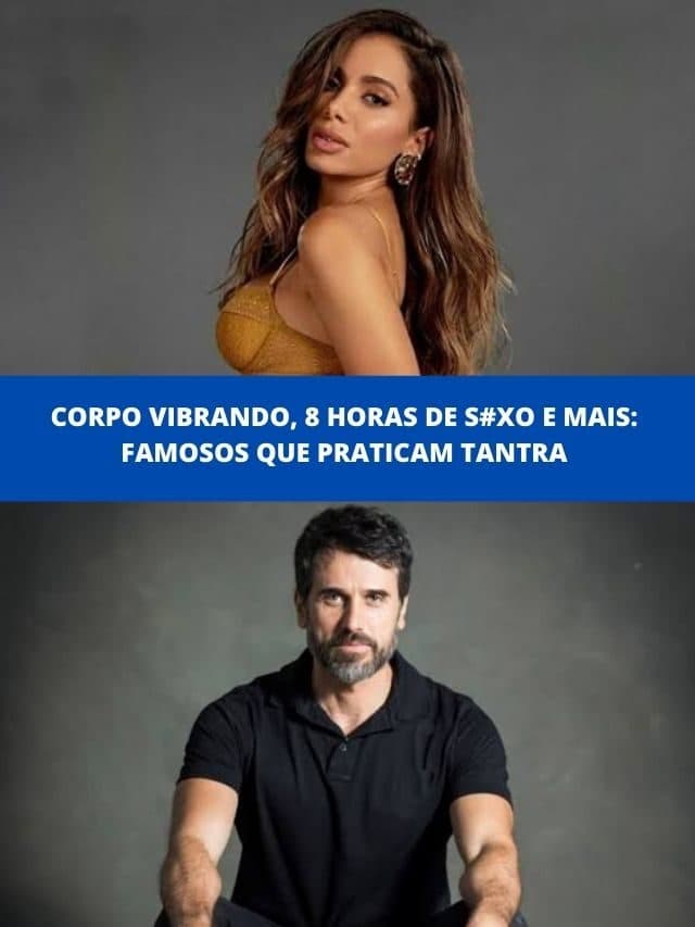 Corpo vibrando, 8 horas de s#xo e mais: Famosos que praticam tantra