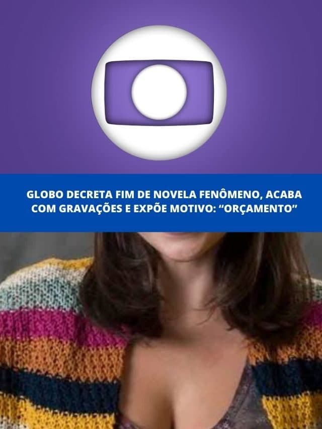 Globo decreta fim de novela, acaba com gravações e expõe motivo