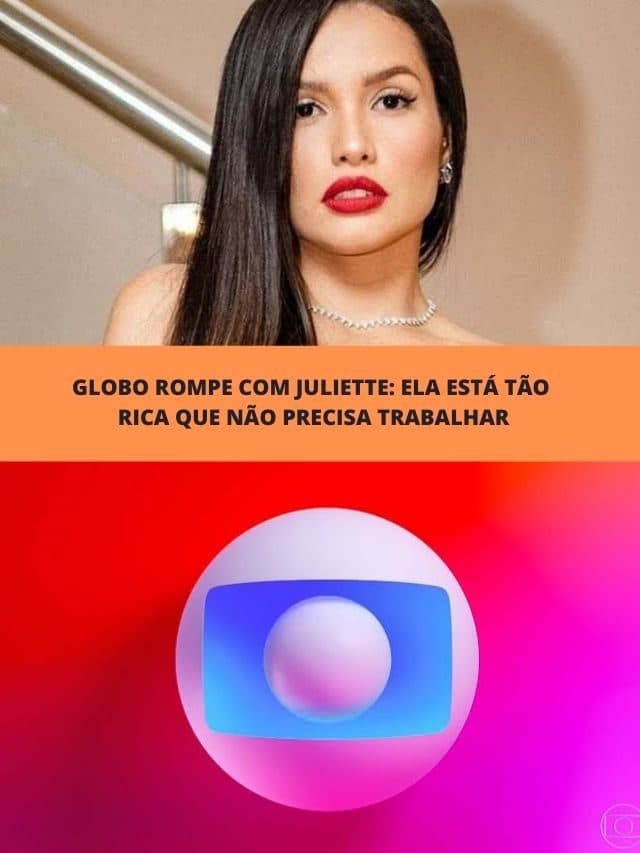 Globo rompe com Juliette: Ela está tão rica que não precisa trabalhar
