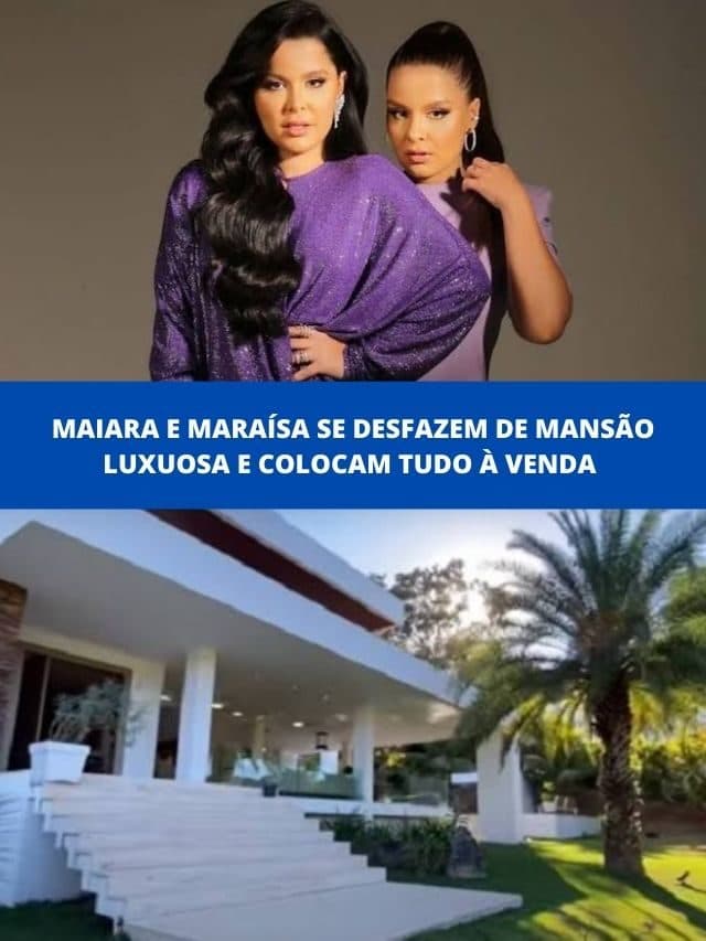 Maiara e Maraísa se desfazem de mansão luxuosa e colocam tudo à venda