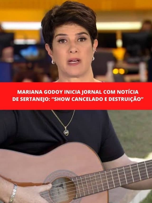 Mariana Godoy inicia jornal com notícia de cantor sertanejo:Destruição