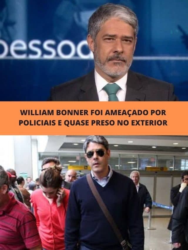 William Bonner foi ameaçado por policiais e quase preso no exterior