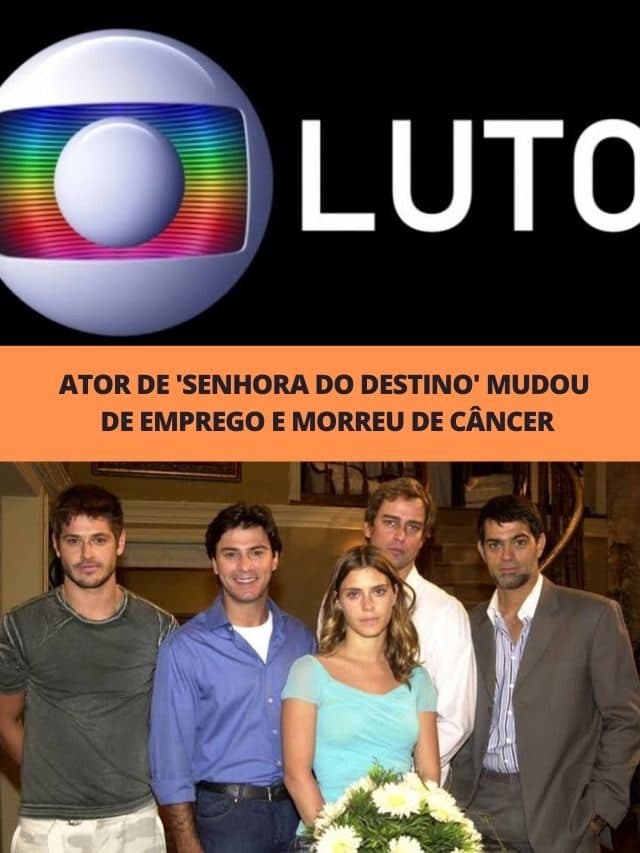 Ator de ‘Senhora do Destino’ mudou de emprego e morreu de câncer